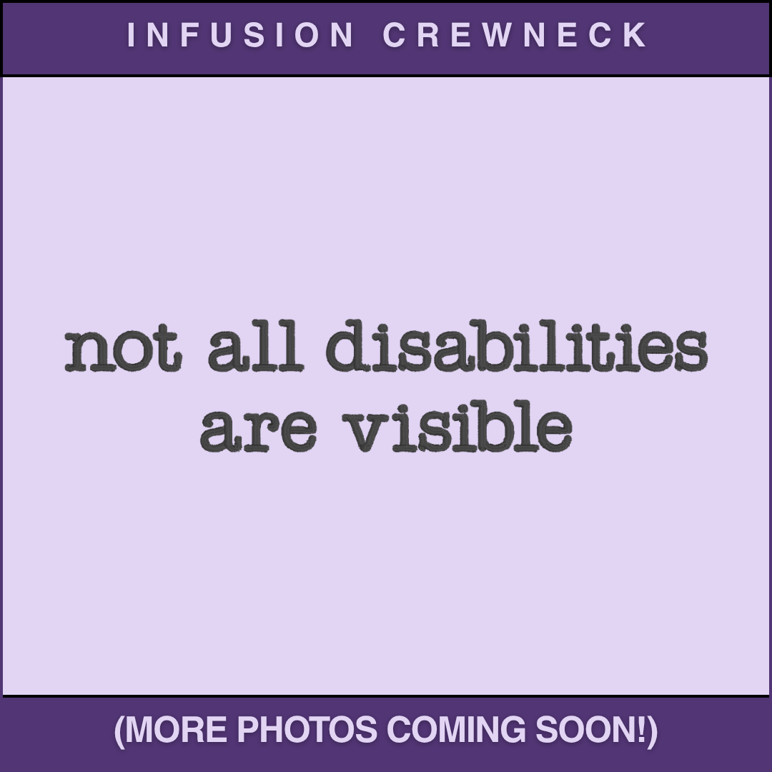 Infusion Crewneck - Not All Disabilites Are Visible