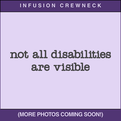 Infusion Crewneck - Not All Disabilites Are Visible